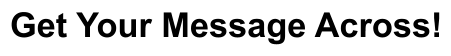 Get Your Message Across!